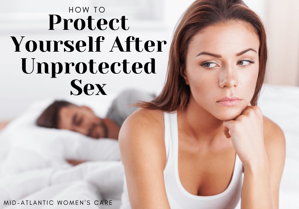 How to Protect Yourself If You’ve Had Unprotected Sex