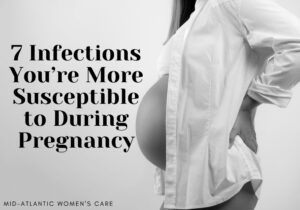 7 Infections You’re More Susceptible to During Pregnancy